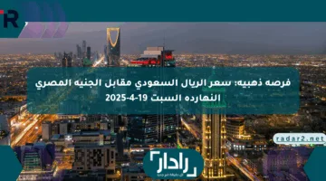 فرصة ذهبية: سعر الريال السعودي مقابل الجنيه المصري النهارده السبت 19-4-2025